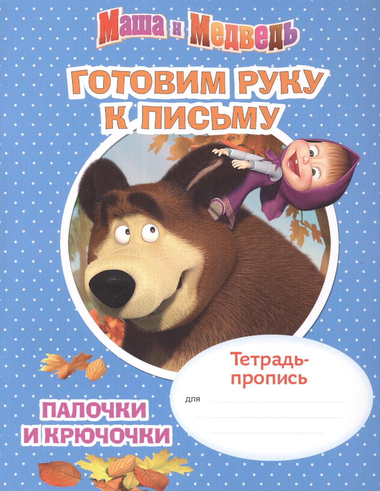 

Маша и Медведь. Готовим руку к письму. Палочки и крючочки. Тетрадь-пропись