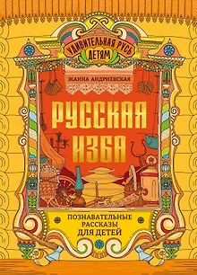 Русская изба: познавательные рассказы для детей