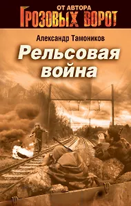 Рельсовая война: роман / (Грозовые ворота). Тамоников А. (Эксмо)