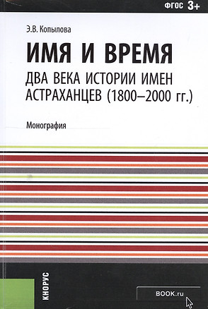 Имя и время два века истории имен астраханцев (1800-2000гг.) Мон. (м) Копылова (ФГОС 3+) — 2549797 — 1