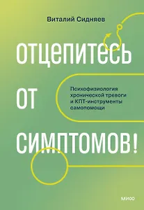 Отцепитесь от симптомов! Психофизиология хронической тревоги и КПТ-инструменты самопомощи