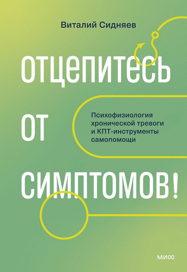 Книга Отцепитесь от симптомов! Психофизиология хронической тревоги и КПТ-инструменты самопомощи (Виталий Сидняев) — 1