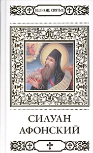 Великие святые. Преподобный Силуан Афонский