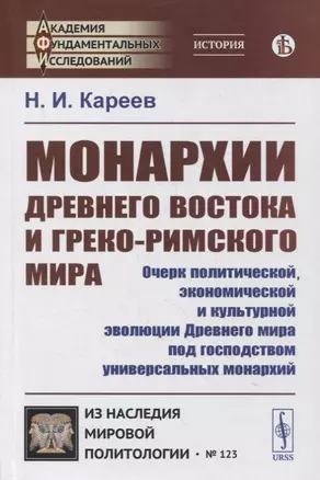 Монархии Древнего Востока и греко-римского мира: Очерк политической, экономической и культурной эволюции Древнего мира под господством универсальных монархий — 2880640 — 1