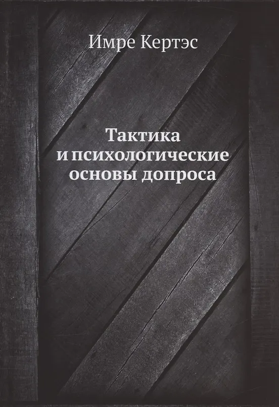 Книга Тактика и психологические основы допроса (Имре Кертэс) — 1