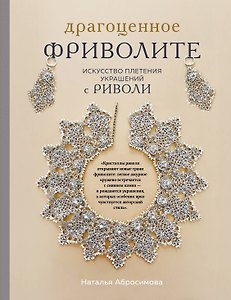 Драгоценное фриволите. Искусство плетения украшений с риволи