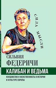 Калибан и ведьма. Колдовство и женственность в истории и культуре Европы