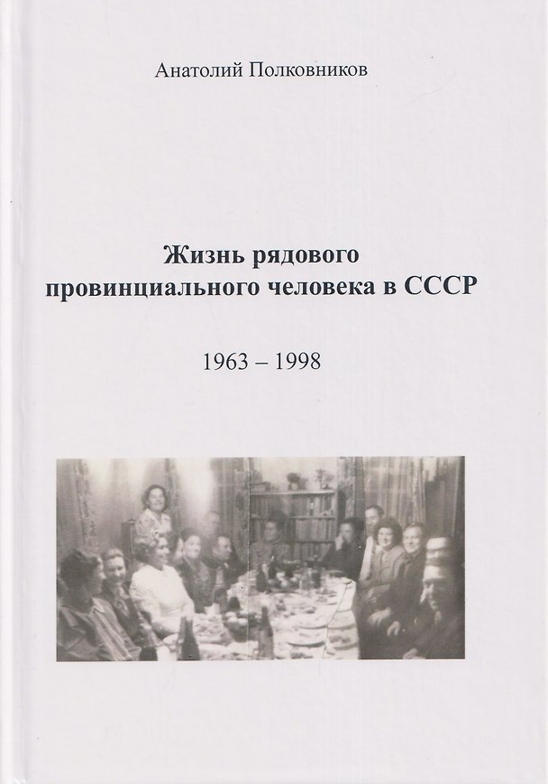 Книга Жизнь рядового провинциального человека в СССР (Воспоминания. Обработанные дневники. Размышления). 1963 - 1998. Автобиография (Анатолий Полковников) — 1