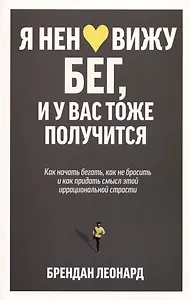 Я ненавижу бег, и у вас тоже получится: как начать бегать, как не бросить и как придать смысл этой иррациональной страсти