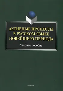 Активные процессы в русском языке новейшего периода: учебное пособие