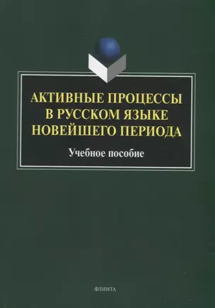 Активные процессы в русском языке новейшего периода: учебное пособие — 2930636 — 1