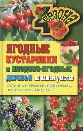 Ягодные кустарники и плодово-ягодные  деревья на вашем участке. Отличный урожай, подкормка, полив и многое другое — 2410643 — 1