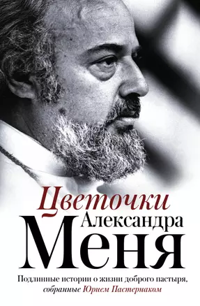 Цветочки Александра Меня. Подлинные истории о жизни доброго пастыря — 2594865 — 1