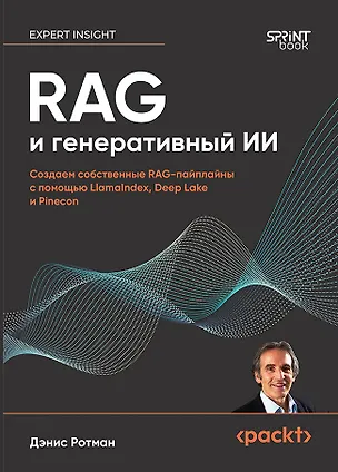 Книга RAG и генеративный ИИ. Создаем собственные RAG-пайплайны с помощью LlamaIndex, Deep Lake и Pinecon (Дэнис Ротман)