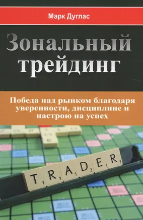 Зональный трейдинг. Победа над рынком благодаря уверенности, дисциплине и настрою на успех — 2732650 — 1