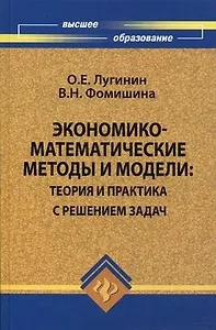 Экономико-математические методы и модели: теория и практика с решением задач: учебное пособие / (Высшее образование). Лугинин О., Фомишина В. (Феникс)