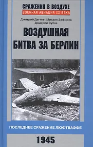Воздушная битва за Берлин. Последнее сражение люфтваффе. 1945