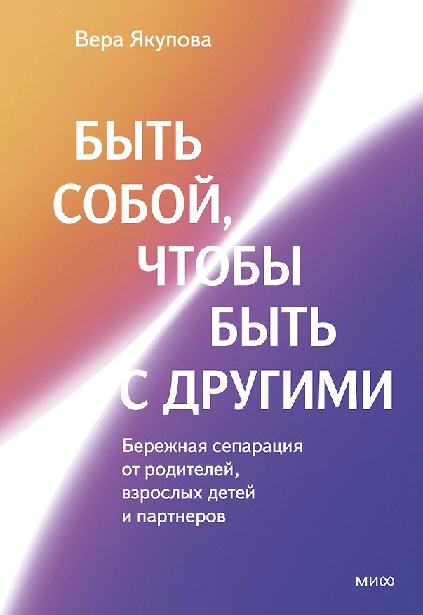 Книга Быть собой, чтобы быть с другими: бережная сепарация от родителей, взрослых детей и партнеров (Вера Якупова) — 1
