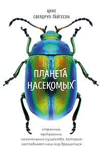 Планета насекомых: странные, прекрасные, незаменимые существа, которые заставляют наш мир вращаться