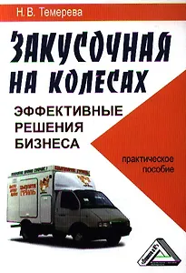 Закусочная на колесах: эффективные решения бизнеса: Практическое пособие