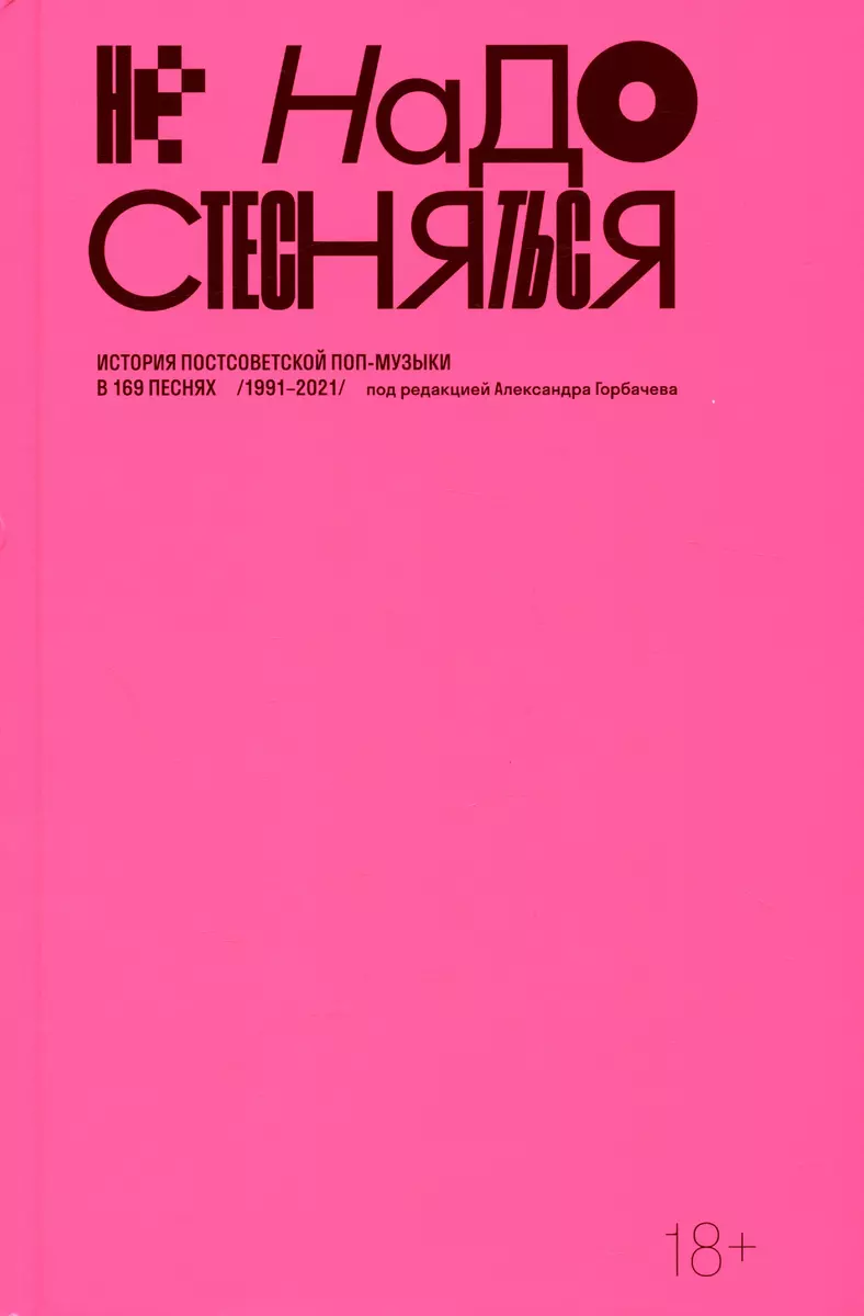 Не надо стесняться. История постсоветской поп-музыки в 169 песнях  (1991-2021)