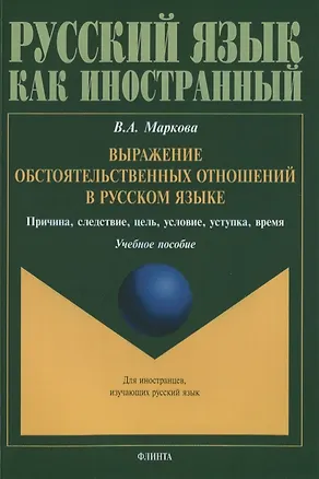Книга Выражение обстоятельственных отношений в русском языке. Причина, следствие, цель, условие, уступка, время. Учебное пособие для иностранных учащихся ()