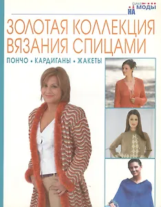 Золотая коллекция вязания спицами: Пончо, кардиганы, жакеты