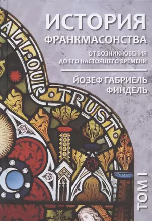 История франкмасонства от возникновения до его настоящего времени. Том I — 2874928 — 1