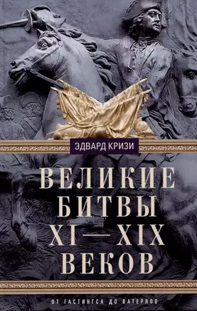 Великие битвы XI—XIX веков. От Гастингса до Ватерлоо — 3039959 — 1