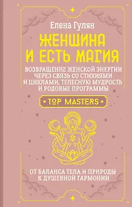 Женщина и есть магия! Возвращение женской энергии через связь со стихиями и циклами, телесную мудрость и родовые программы. От баланса тела и природы к душевной гармонии