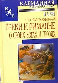 Книга Что рассказывали греки и римляне о своих богах и героях (Николай Кун)