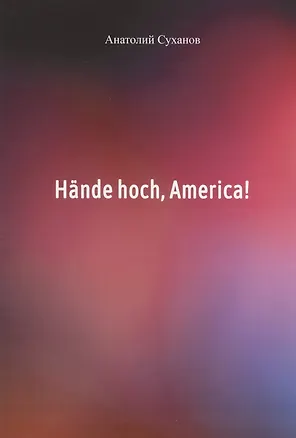 Книга Hande hoch, America! (Анатолий Суханов)