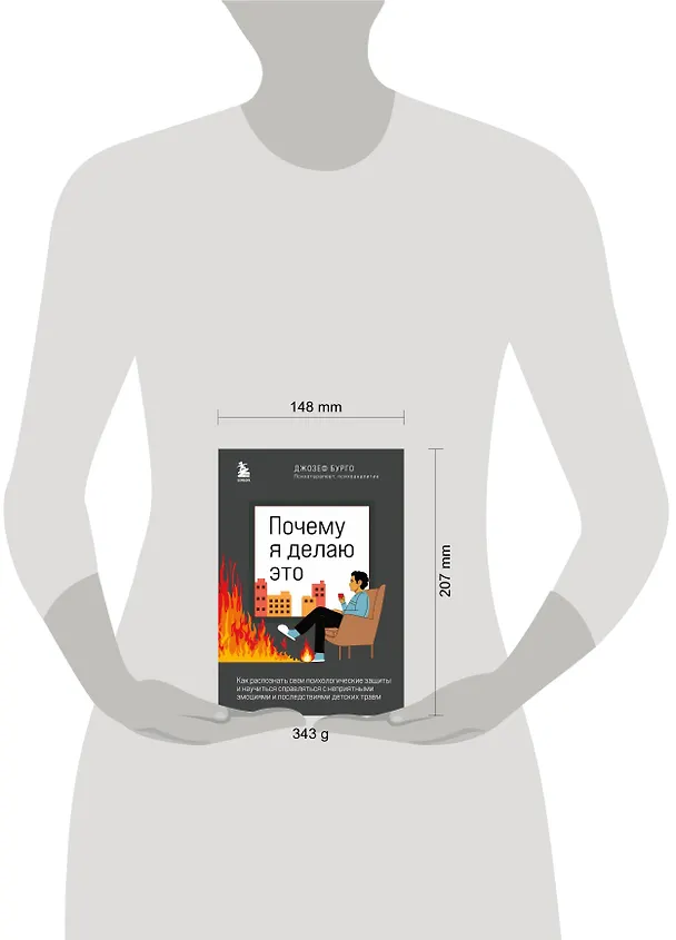 Книга Почему я делаю это. Как распознать свои психологические защиты и научиться справляться с неприятными эмоциями и последствиями детских травм (Джозеф Бурго) — 8