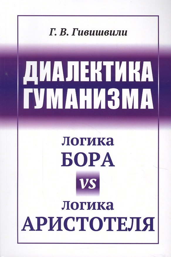 Книга Диалектика гуманизма: Логика Бора vs логика Аристотеля (Гиви Гивишвили) — 1