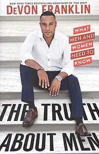 The Truth about Men: What Men and Women Need to Know
