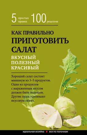 Как правильно приготовить салат. 5 простых правил и 100 рецептов — 3013090 — 1