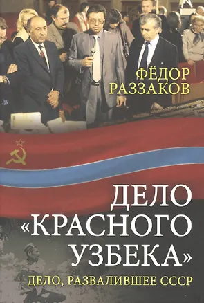 Книга Дело «красного узбека». Дело, развалившее СССР (Фёдор Раззаков)