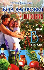 Код здоровья и долголетия: Живи без лекарств!