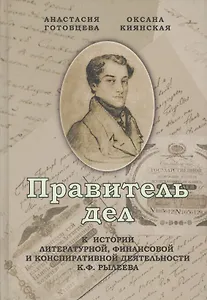 Правитель дел. К истории литературной, финансовой и конспиративной деятельности К. Ф. Рылеева