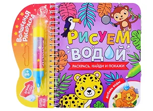 Книжка- раскраска "Рисуем водой. Раскрась, найди и покажи"