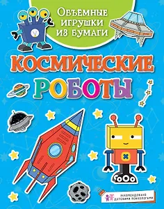 Объёмные игрушки из бумаги. Космические роботы