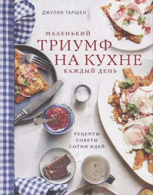 Маленький триумф на кухне кажый день. Рецепты, советы и сотни идей — 2683688 — 1