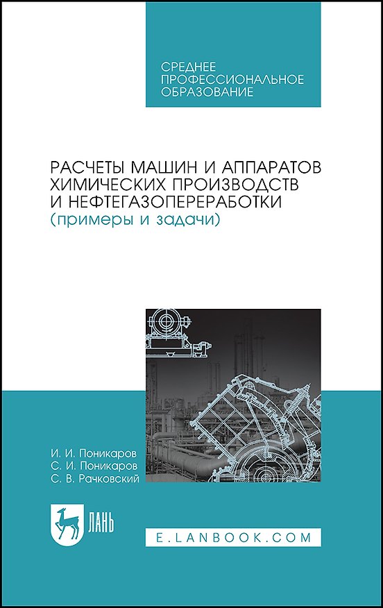 Книга Расчеты машин и аппаратов химических производств и нефтегазопереработки (примеры и задачи). Учебное пособие (Иван Поникаров, Сергей Поникаров, Сергей Рачковский) — 1