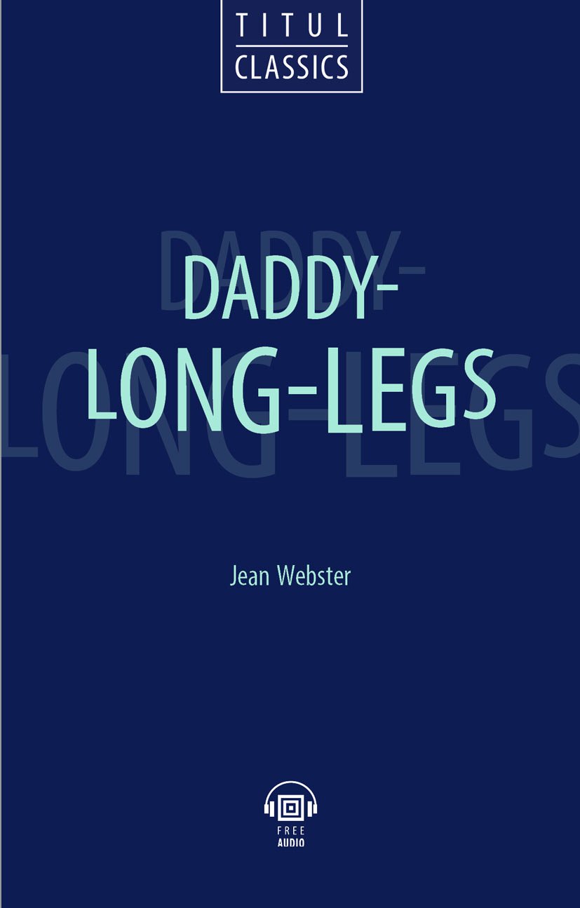 

Daddy - Long - Legs. Длинноногий дядюшка: книга для чтения на английском языке