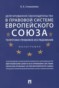Делегированное законодательство в правовой системе Европейского союза. Теоретико-правовое исследован
