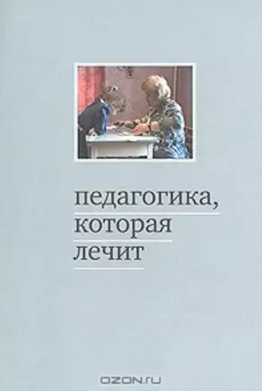 Педагогика, которая лечит. Опыт работы с особыми детьми. 5-е издание — 339656 — 1