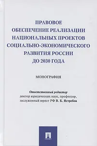 Правовое обеспечение реализации национальных проектов социально-экономического развития России до 2030 года. Монография