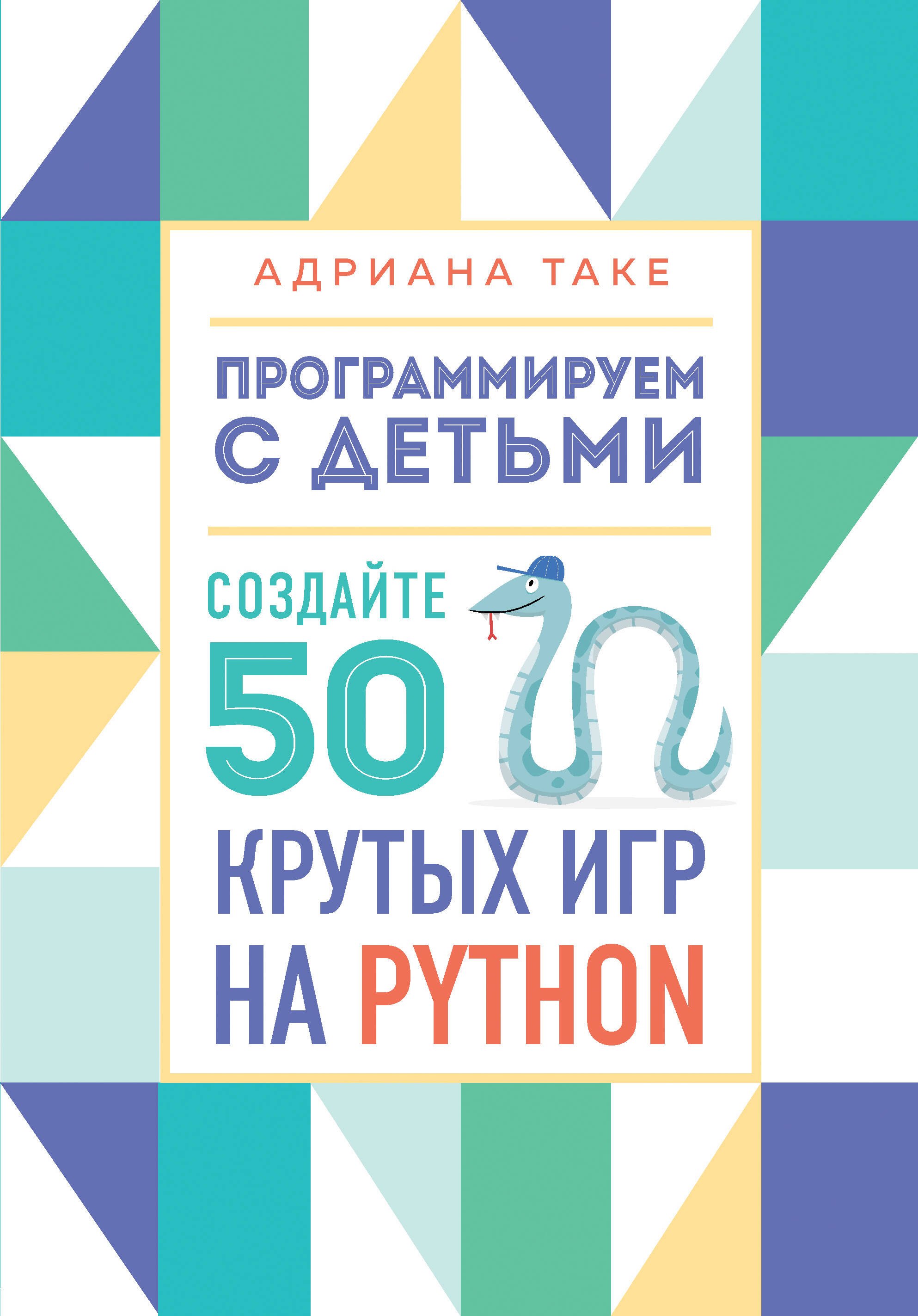 

Программируем с детьми. Создайте 50 крутых игр на Python