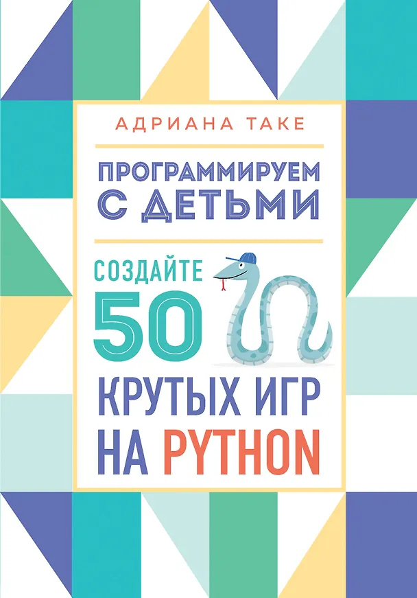 Книга Программируем с детьми. Создайте 50 крутых игр на Python (Адриана Таке) — 1