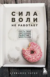 Сила воли не работает. Пусть твое окружение работает вместо нее